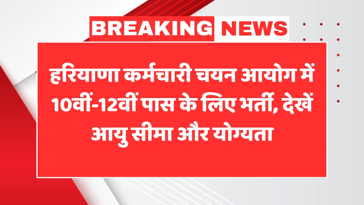 Haryana CET Registration: हरियाणा कर्मचारी चयन आयोग में 10वीं-12वीं पास के लिए भर्ती, देखें आयु सीमा और योग्यता